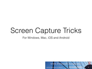 Screen Capture Tricks
For Windows, Mac, iOS and Android
 