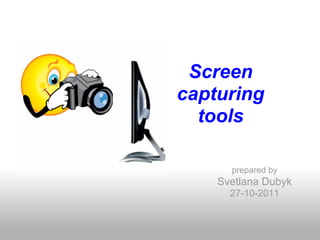 Screen
capturing
  tools

      prepared by
    Svetlana Dubyk
      27-10-2011
 