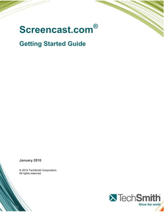 Screencast.com®
Getting Started Guide
January 2010
© 2010 TechSmith Corporation.
All rights reserved.
 
