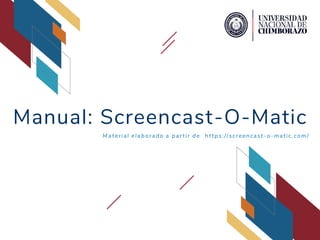 Manual: Screencast-O-Matic
M ate rial e lab orado a p ar tir d e http s://screencast -o-matic.com/
 