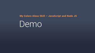 Demo
My Colors Alexa Skill – JavaScript and Node JS
 