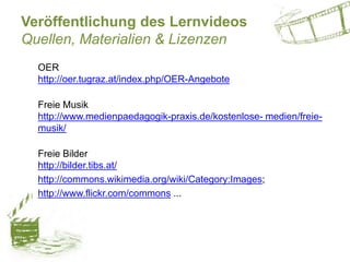 Veröffentlichung des Lernvideos
Quellen, Materialien & Lizenzen
OER
http://oer.tugraz.at/index.php/OER-Angebote
Freie Musi...