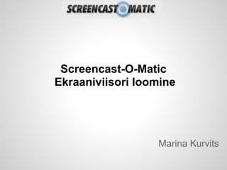 Screencast-O-Matic
Ekraaniviisori loomine




                  Marina Kurvits
 
