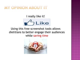 I really like it!

Using this free screenshot tools allows
dietitians to better engage their audiences
while saving time

 