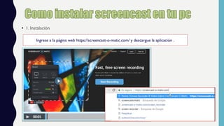 • 1. Instalación
Ingrese a la página web https://screencast-o-matic.com/ y descargue la aplicación .
 