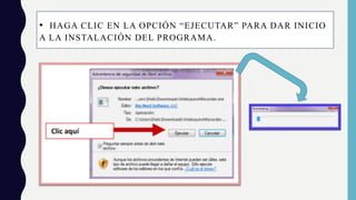 • HAGA CLIC EN LA OPCIÓN “EJECUTAR” PARA DAR INICIO
A LA INSTALACIÓN DEL PROGRAMA.
 