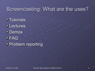 Screencasting: What are the uses? Tutorials Lectures Demos FAQ Problem reporting 