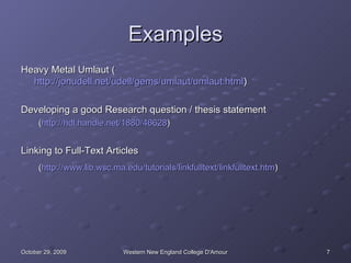 Examples Heavy Metal Umlaut ( http://jonudell.net/udell/gems/umlaut/umlaut.html ) Developing a good Research question / thesis statement ( http://hdl.handle.net/1880/46628 )  Linking to Full-Text Articles ( http://www.lib.wsc.ma.edu/tutorials/linkfulltext/linkfulltext.htm )   