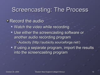 Screencasting: The Process <ul><li>Record the audio </li></ul><ul><ul><li>Watch the video while recording </li></ul></ul><...