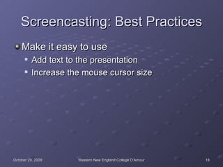 Screencasting: Best Practices <ul><li>Make it easy to use </li></ul><ul><ul><li>Add text to the presentation </li></ul></u...