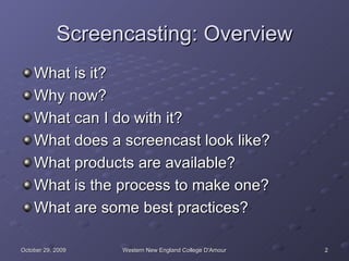 Screencasting: Overview <ul><li>What is it? </li></ul><ul><li>Why now? </li></ul><ul><li>What can I do with it? </li></ul>...