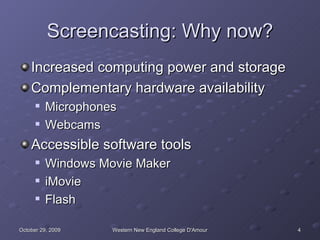 Screencasting: Why now? <ul><li>Increased computing power and storage </li></ul><ul><li>Complementary hardware availabilit...