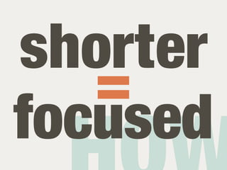 shorter
   =
focused
 