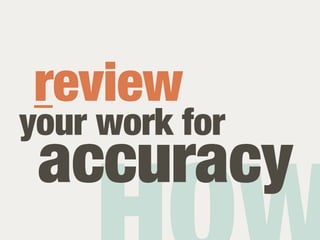 review
your work for
 accuracy
 