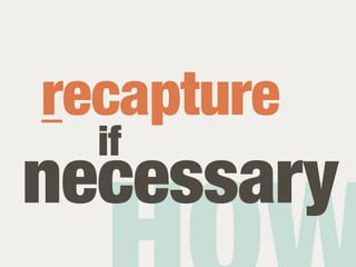 recapture
  if
necessary
 