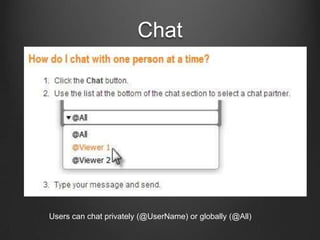 Chat




Users can chat privately (@UserName) or globally (@All)
 