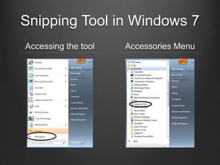 Snipping Tool in Windows 7
Accessing the tool Accessories Menu
 