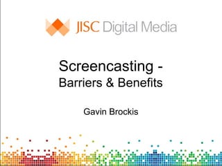 Screencasting - Barriers & Benefits Gavin Brockis 