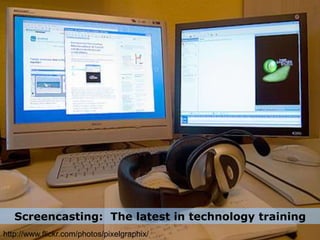 Screencasting: The latest in technology training
http://www.flickr.com/photos/pixelgraphix/
 