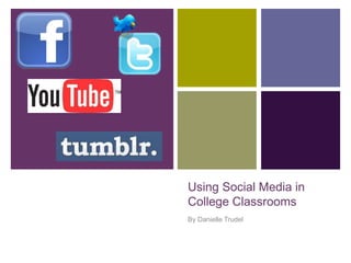 Using Social Media in College Classrooms By Danielle Trudel 