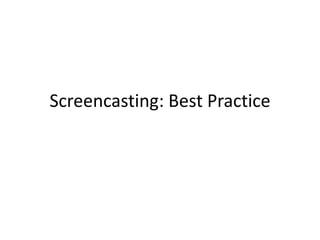 Screencasting: Best Practice
 