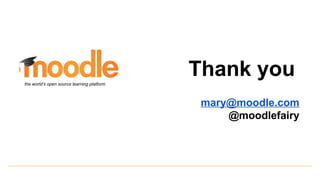 Thank you
mary@moodle.com
@moodlefairy
the world’s open source learning platform
 