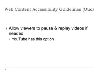 Web Content Accessibility Guidelines (Oud)
 Allow viewers to pause & replay videos if
needed
 YouTube has this option
 