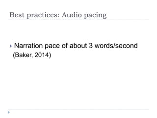 Best practices: Audio pacing
 Narration pace of about 3 words/second
(Baker, 2014)
 