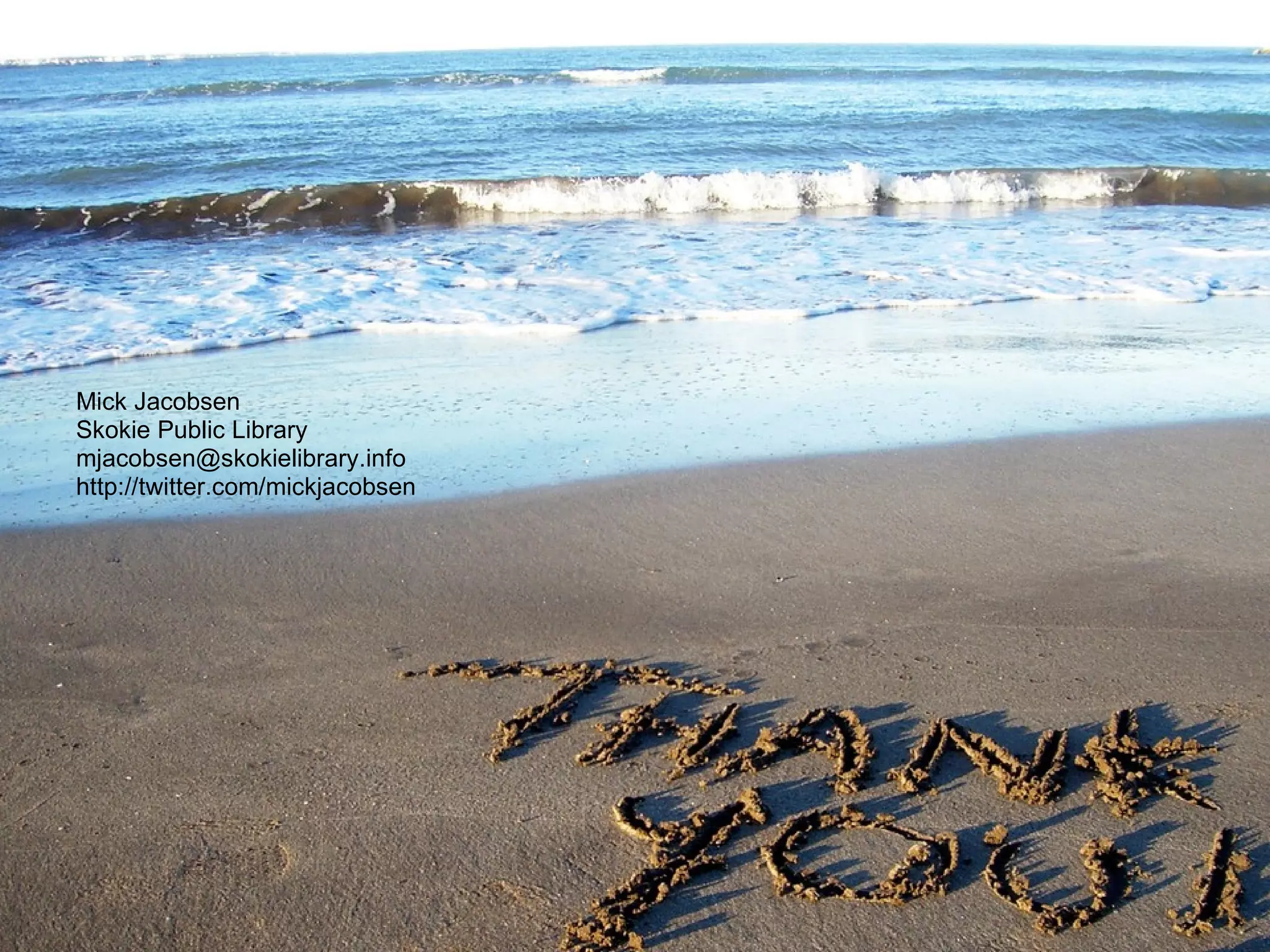 Mick Jacobsen Skokie Public Library [email_address] http://twitter.com/mickjacobsen 