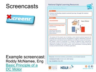 Screencasts
Example screencast:
Roddy McNamee, Eng
Basic Principle of a
DC Motor
 