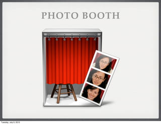 PHOTO BOOTH
Tuesday, July 9, 2013
 