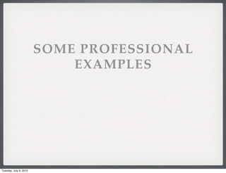 SOME PROFESSIONAL
EXAMPLES
Tuesday, July 9, 2013
 