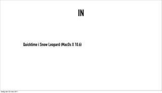IN


                          Quicktime i Snow Leopard (MacOs X 10.6)




tisdag den 22 mars 2011
 