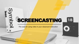 The case for using video in your classroom instruction
SCREENCASTING
 