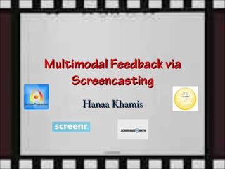 Multimodal Feedback via
    Screencasting
      Hanaa Khamis
 