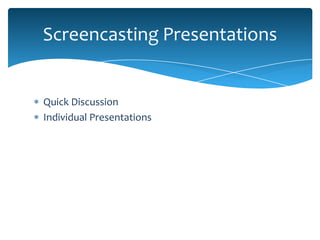 Screencasting Presentations


Quick Discussion
Individual Presentations
 