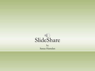 SlideShare
       by
 Sanaa Hamdan
 