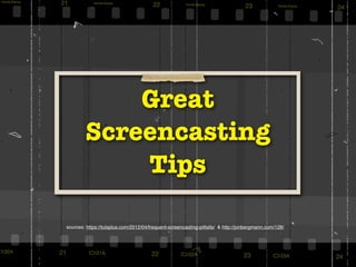 Great
Screencasting
Tips
sources: https://tutsplus.com/2012/04/frequent-screencasting-pitfalls/ & http://jonbergmann.com/128/
 