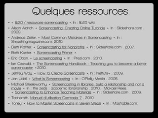 Quelques ressources
• « lib20 / resources-screencasting ». In : lib20 wiki. 
• Alison Aldrich. « Screencasting: Creating O...
