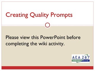 Creating Quality Prompts Please view this PowerPoint before completing the wiki activity. 