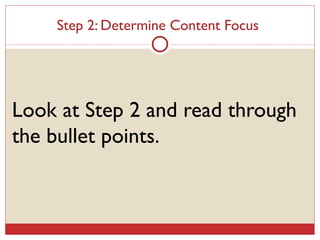 Step 2: Determine Content Focus  Look at Step 2 and read through the bullet points. 