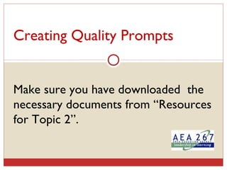 Creating Quality Prompts Make sure you have downloaded  the necessary documents from “Resources for Topic 2”. 