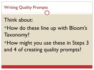 Writing Quality Prompts Think about: How do these line up with Bloom’s Taxonomy? How might you use these in Steps 3 and 4 of creating quality prompts? 