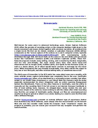 9
Turkish Online Journal of Distance Education-TOJDE January 2010 ISSN 1302-6488 Volume: 11 Number: 1 Notes for Editor-1
Screencasts
Assistant Director, Kevin YEE, PhD
Faculty Center for Teaching and Learning
University of Central Florida, USA
Jace HARGIS, Ph.D.
Assistant Provost for Faculty Development
University of the Pacific
Stockton, California, USA
Well-known for some years to advanced technology users, Screen Capture Software
(SCS) offers the promise of recording action on the computer desktop (right down to the
mouse movement and mouse clicks) together with voiceover narration, all combined into
a single movie file that can be shared, emailed, or uploaded. Educause (2006) defines
screencasts as the ―screen capture of the actions on a user‘s computer screen, typically
(http://net.educause.edu/ir/library/pdf/ELI7012.pdf) with accompanying audio,
distributed through RSS. SCS burst forth on the scene in the mid 2000s with prominent
names like TechSmith‘s Camtasia ($299) and Adobe‘s Captivate ($799). These full-
featured programs include every editing, mixing, and re-mastering function imaginable,
and are very user-friendly. The more recent years have seen much lower-cost
alternatives such as SnagIt ($49), FullShot ($49), and !Quick Screen Recorder ($29), as
well as a dozen others, all of which bundle fewer services in exchange for the lower
price. While maintaining the user-friendly functionality, they often restrict file output to
only one or two file types, and offer minimal editing tools, or sometimes none at all.
The third wave of innovation in the SCS realm has come about even more recently, with
many suitable screen capture technologies now completely free to the user. CamStudio
(www.camstudio.org) offers a free download for a minimalist screen recorder that offers
output in .avi (Audio Video Interleave) or .swf (Small Web File) formats (with the latter
especially recommended for direct integration with an online Learning Management
System like BlackBoard). There are few other features in CamStudio, save the ability to
manually set the recording field if the full screen is not desired. Because CamStudio is
free of most editing tools, however, its stripped-down status renders the end user
experience simple in the extreme. Users wishing to edit the videos after initial recording
may find the .avi output of CamStudio useful, though .avi files are uncompressed and
usually too large to upload or attach to an email, leading to a need to save the files later
with a different filetype.
Screenr (www.screenr.com) presents an entirely different type of experience. Rather
than download any client software, users simply click the record button on the Screenr
Web site and the recorder loads inside the browser. Such ―cloudware‖ means the
program is portable; you can access your account from any computer and perform the
same functions.
 