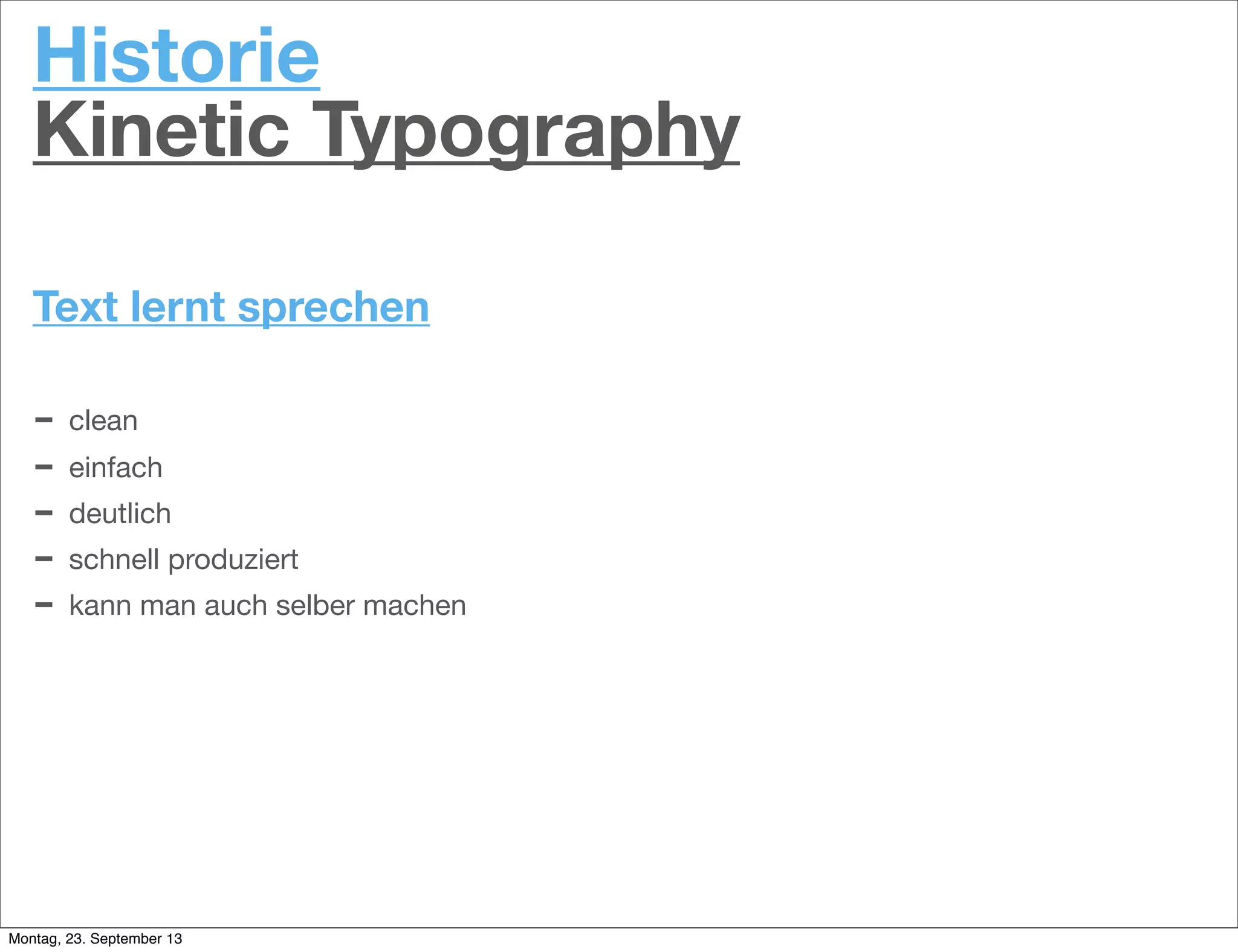 Historie
Kinetic Typography
Text lernt sprechen
- clean
- einfach
- deutlich
- schnell produziert
- kann man auch selber machen
Montag, 23. September 13
 
