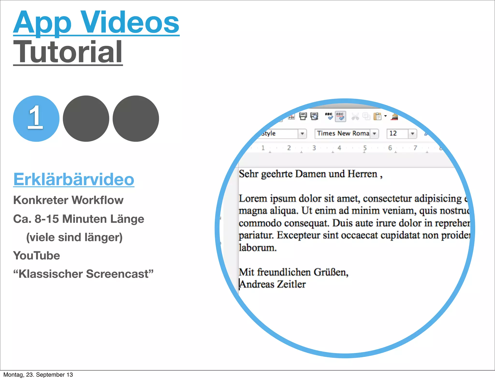 1 2 3
App Videos
Tutorial
Erklärbärvideo
Konkreter Workﬂow
Ca. 8-15 Minuten Länge
(viele sind länger)
YouTube
“Klassischer Screencast”
Montag, 23. September 13
 