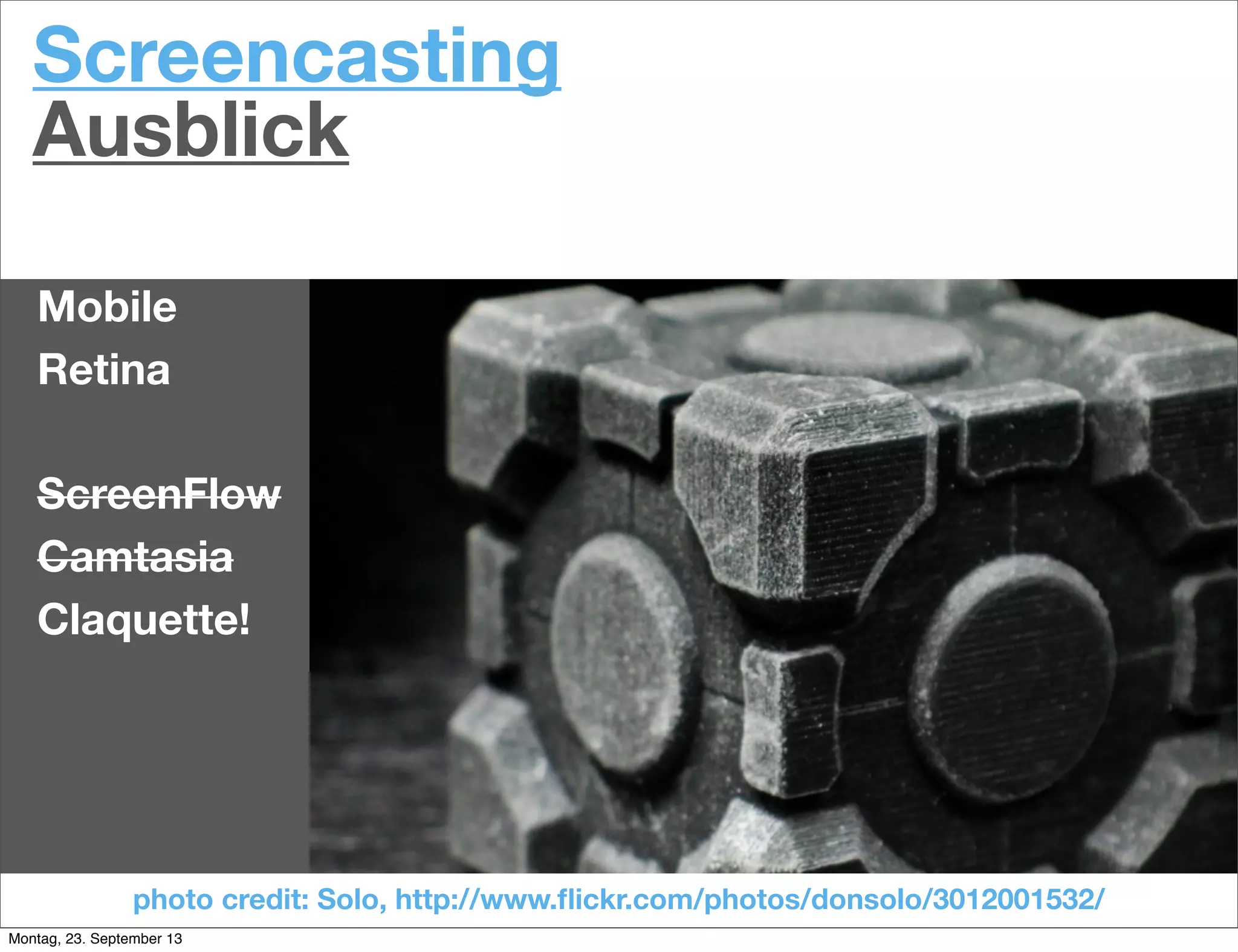 Screencasting
Ausblick
Mobile
Retina
ScreenFlow
Camtasia
Claquette!
photo credit: Ѕolo, http://www.ﬂickr.com/photos/donsolo/3012001532/
Montag, 23. September 13
 