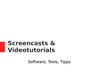 Screencasts &
Videotutorials
Software, Tools, Tipps
 