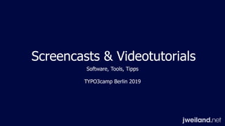 Screencasts & Videotutorials
Software, Tools, Tipps
TYPO3camp Berlin 2019
 