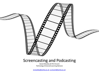 Screencasting and Podcasting
Daniel Mackley & Phil Vincent
Technology Enhanced Learning Advisors
d.mackley@yorksj.ac.uk, p.vincent@yorksj.ac.uk

 